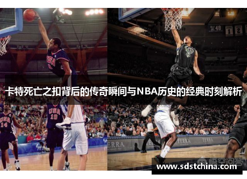 卡特死亡之扣背后的传奇瞬间与NBA历史的经典时刻解析